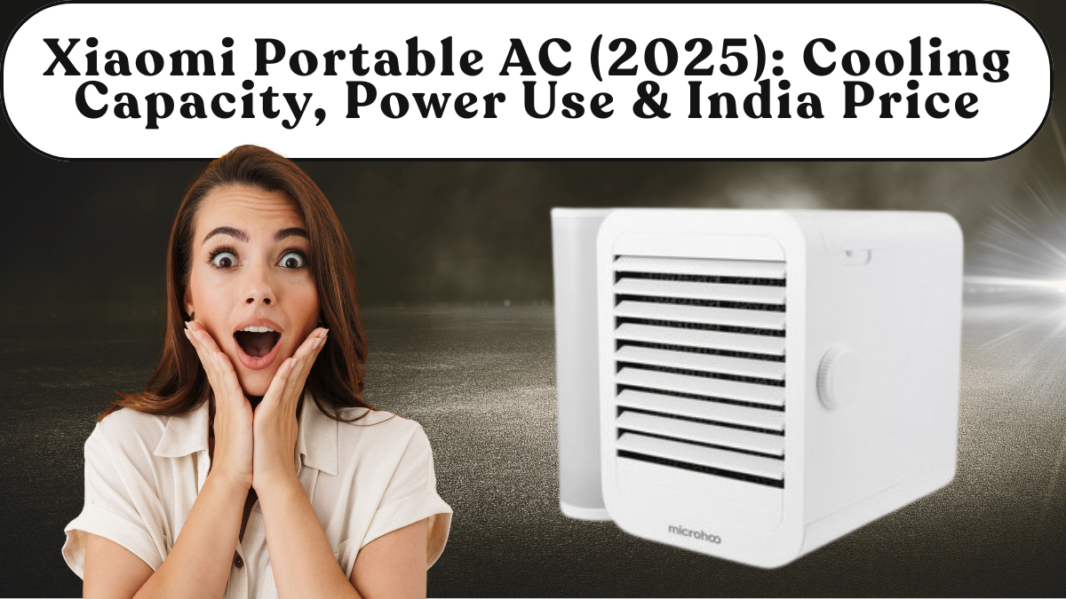 Xiaomi Portable AC (2025): Cooling Capacity, Power Use & India Price