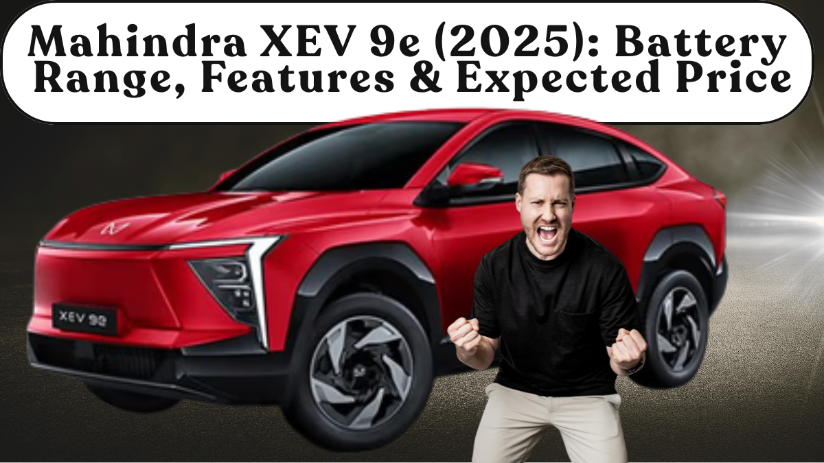 Mahindra XEV 9e (2025): Battery Range, Features & Expected Price
