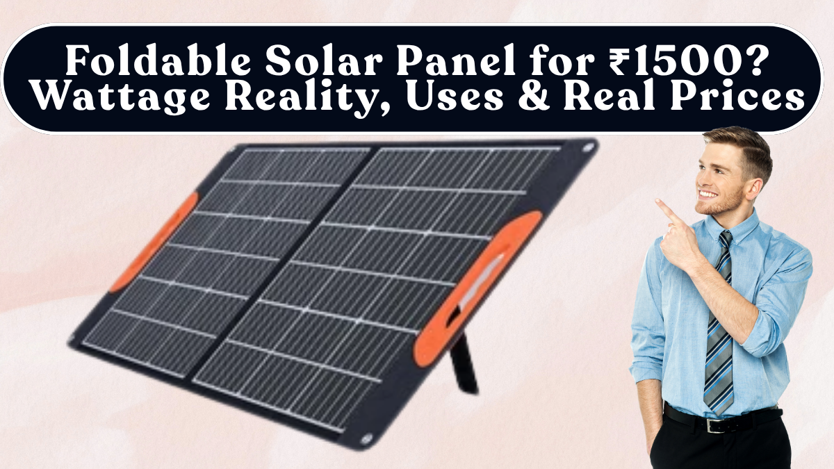 Foldable Solar Panel for ₹1500? Wattage Reality, Uses & Real Prices