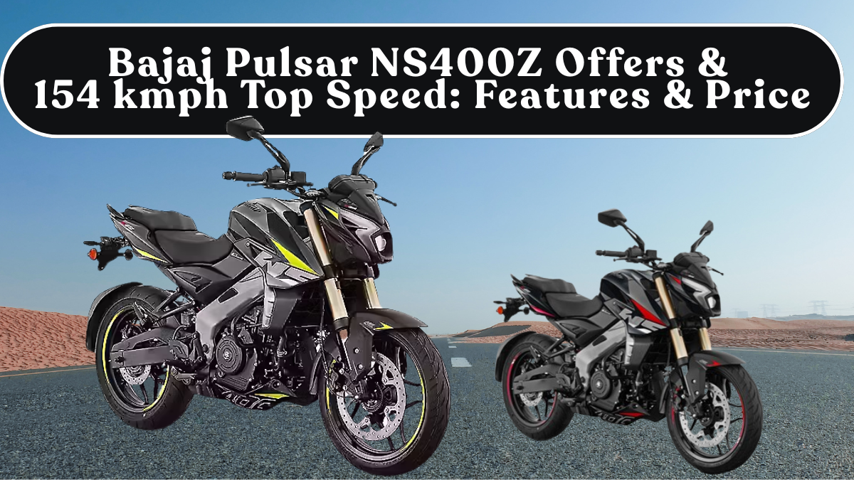 Bajaj Pulsar NS400Z Offers & 154 kmph Top Speed: Features & Price