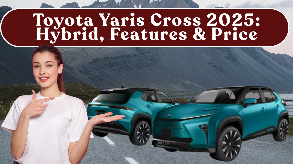 Toyota Yaris Cross 2025: Hybrid, Features & Price