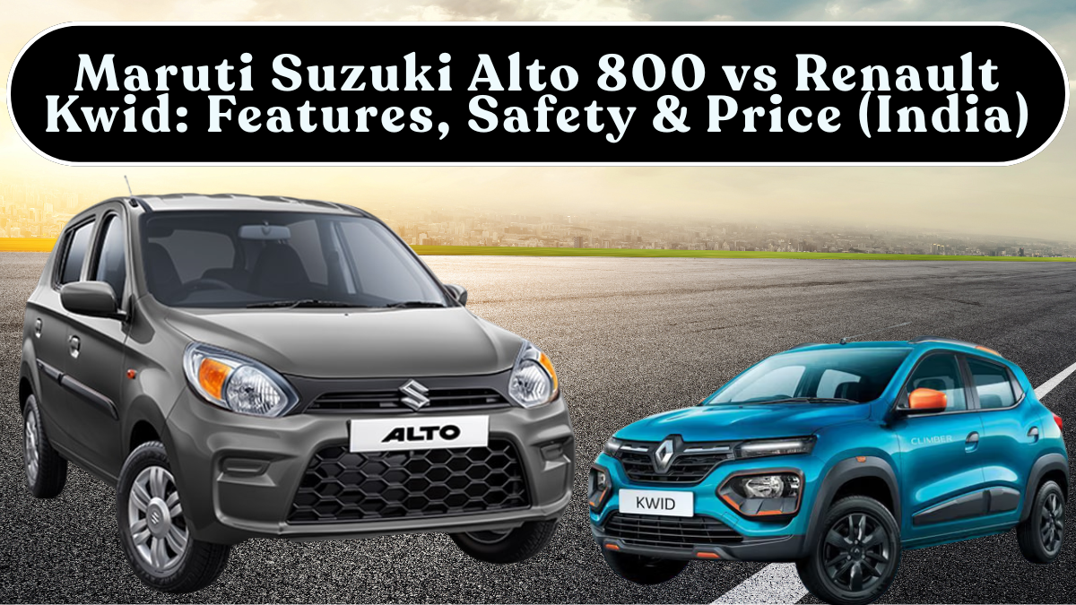 Maruti Suzuki Alto 800 vs Renault Kwid: Features, Safety & Price (India)