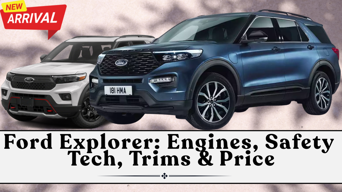 2025 Ford Explorer: Engines, Safety Tech, Trims & Price