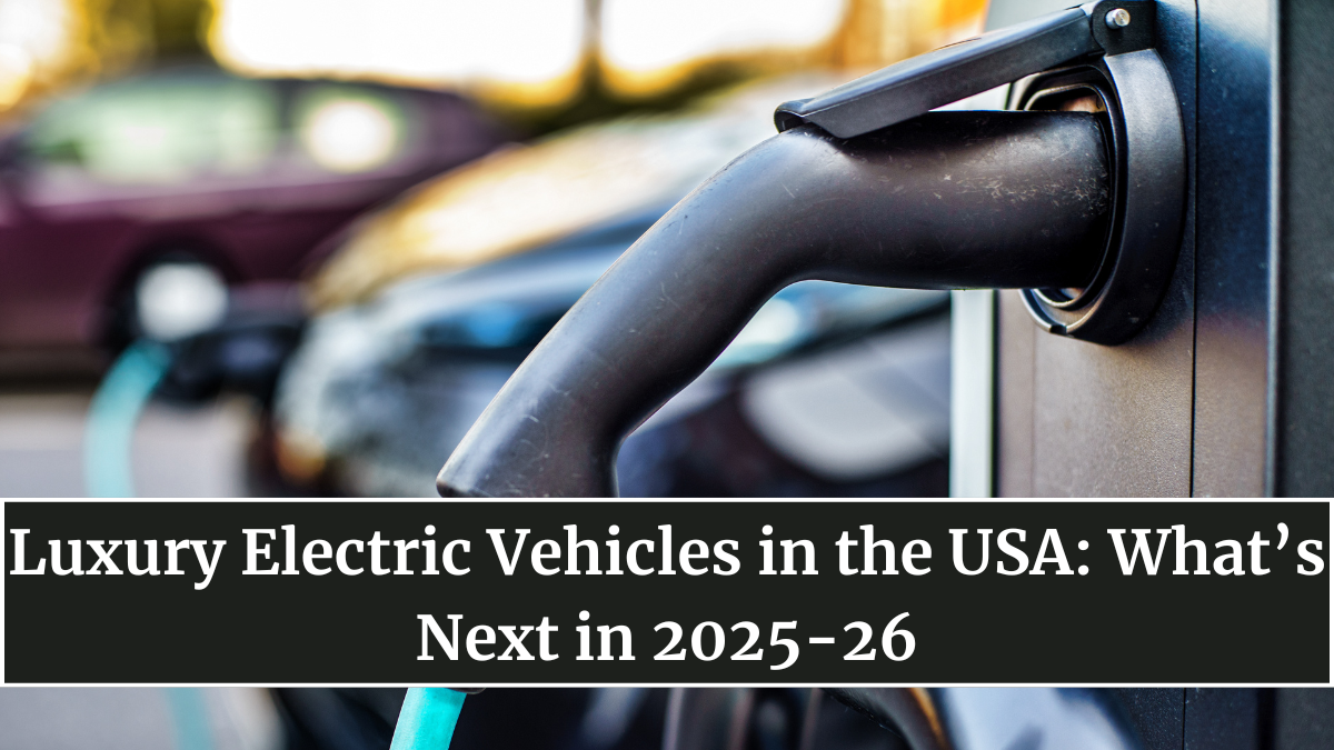 Luxury Electric Vehicles in the USA: What’s Next in 2025-26