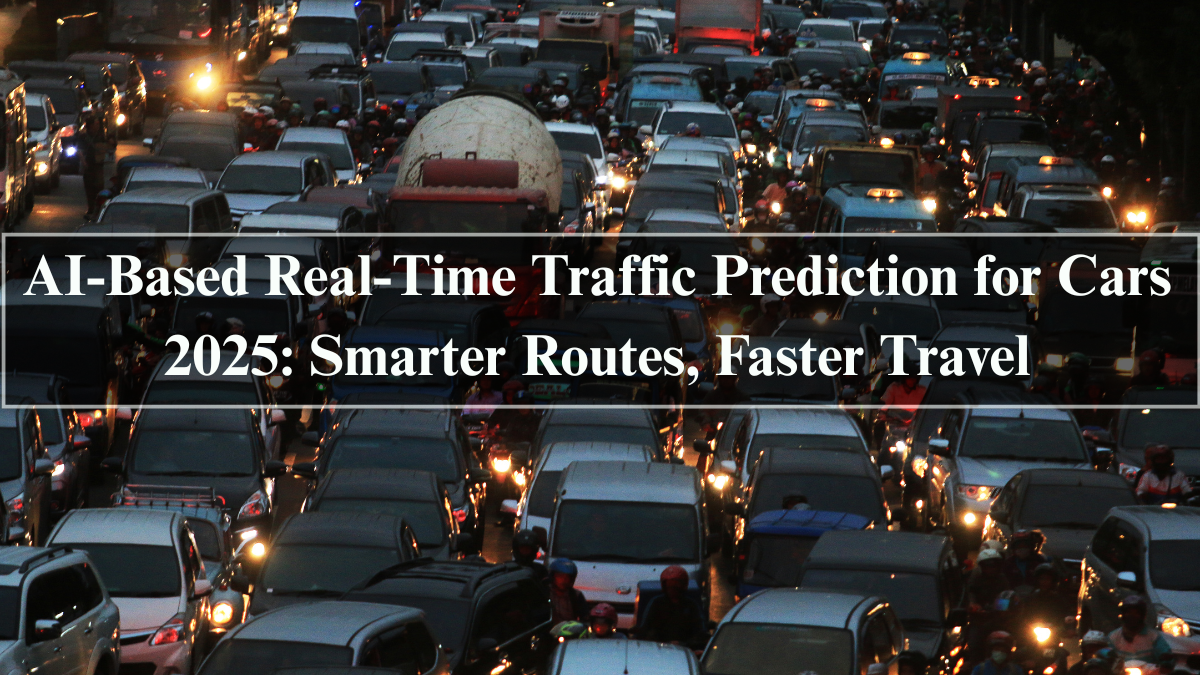 AI-Based Real-Time Traffic Prediction for Cars 2025: Smarter Routes, Faster Travel