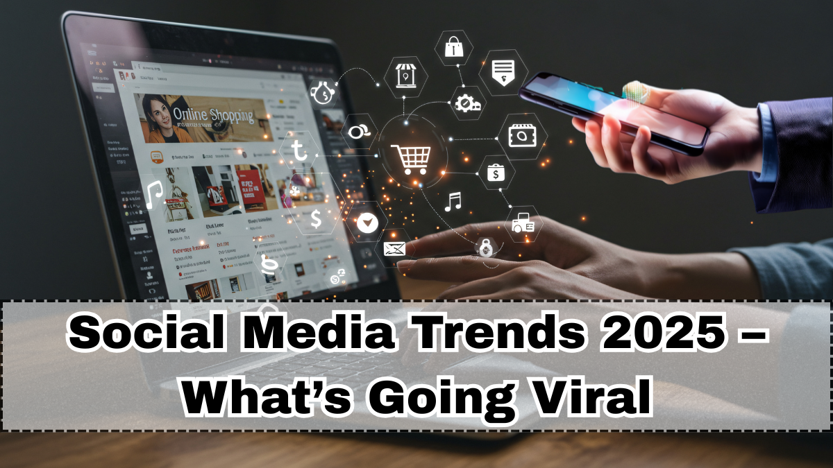 Social Media Trends 2025 – What’s Going Viral