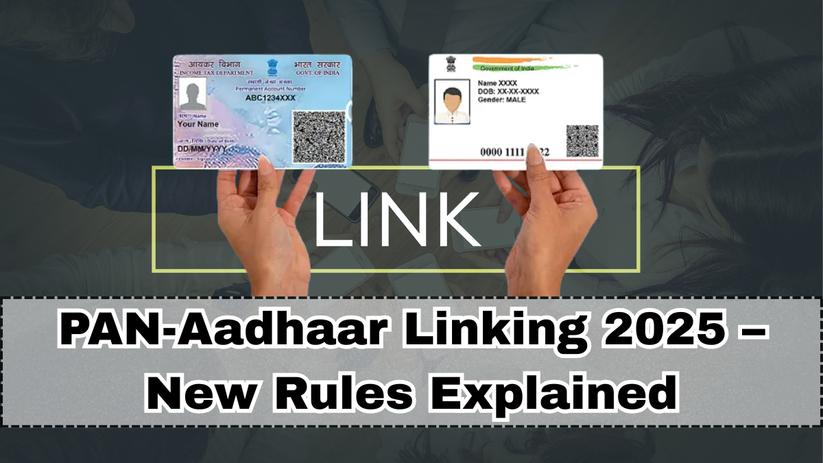 PAN-Aadhaar Linking 2025 – New Rules Explained
