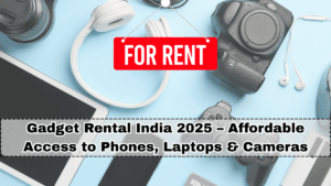 Gadget Rental India 2025 – Affordable Access to Phones, Laptops & Cameras