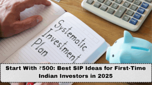 Start With ₹500: Best SIP Ideas for First-Time Indian Investors in 2025