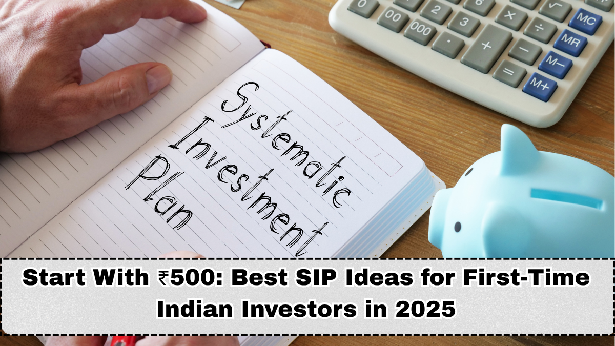 Start With ₹500: Best SIP Ideas for First-Time Indian Investors in 2025