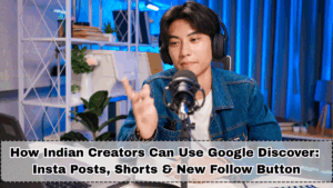 How Indian Creators Can Use Google Discover in 2025: Insta Posts, Shorts & New Follow Button