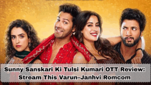 Sunny Sanskari Ki Tulsi Kumari OTT Review: Should You Stream This Varun–Janhvi Romcom in 2025?