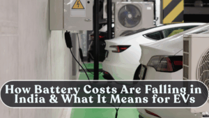 How Battery Costs Are Falling in India & What It Means for EVs