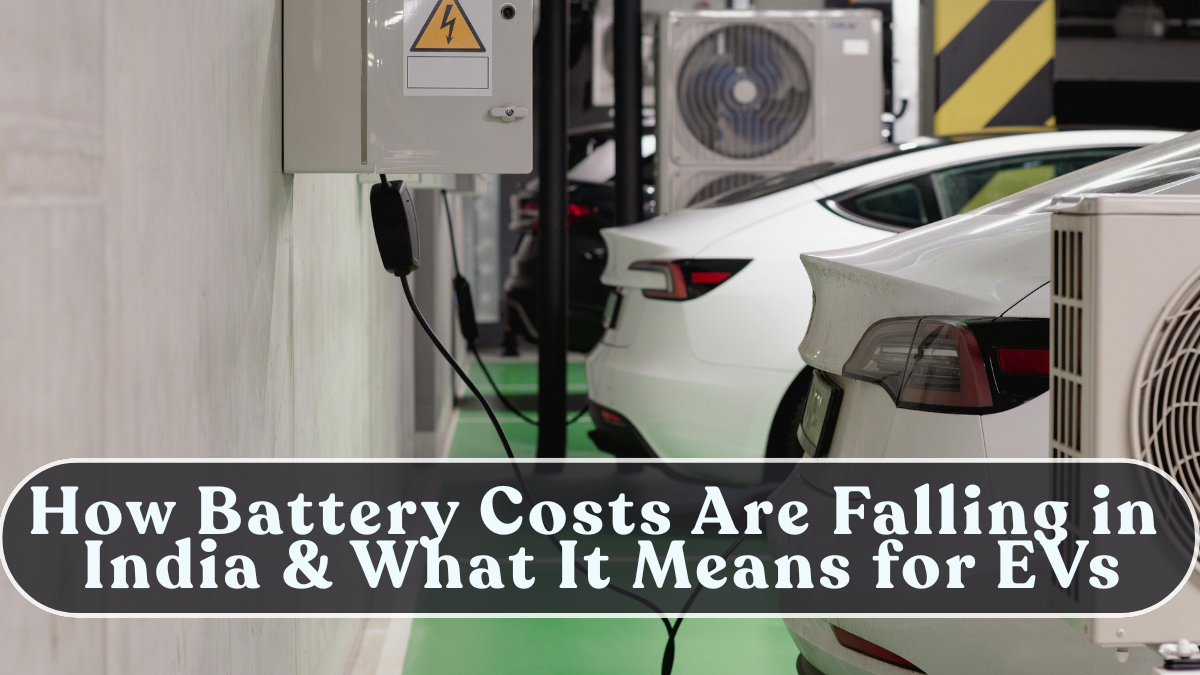 How Battery Costs Are Falling in India & What It Means for EVs