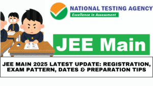 JEE Main 2025 Latest Update: Registration, Exam Pattern, Dates & Preparation Tips
