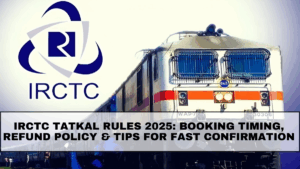 IRCTC Tatkal Rules 2025: Booking Timing, Refund Policy & Tips for Fast Confirmation