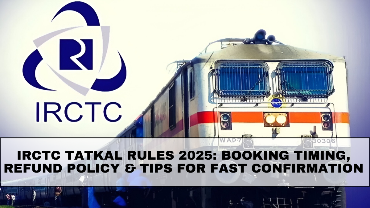 IRCTC Tatkal Rules 2025: Booking Timing, Refund Policy & Tips for Fast Confirmation