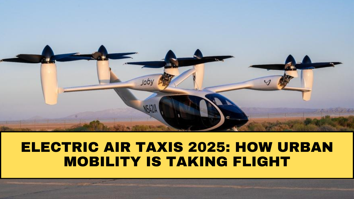 Electric Air Taxis 2025: How Urban Mobility Is Taking Flight