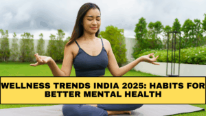 Wellness Trends India 2025: Habits for Better Mental Health