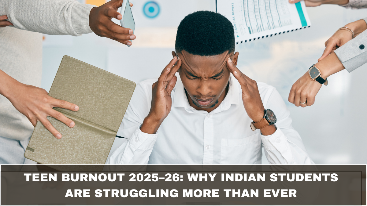 Teen Burnout 2025–26: Why Indian Students Are Struggling More Than Ever