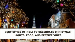 Best Cities in India to Celebrate Christmas: Lights, Food, and Festive Vibes