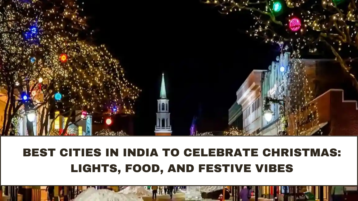 Best Cities in India to Celebrate Christmas: Lights, Food, and Festive Vibes