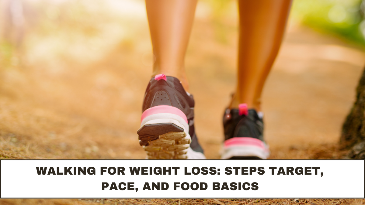 Walking for Weight Loss: Steps Target, Pace, and Food Basics