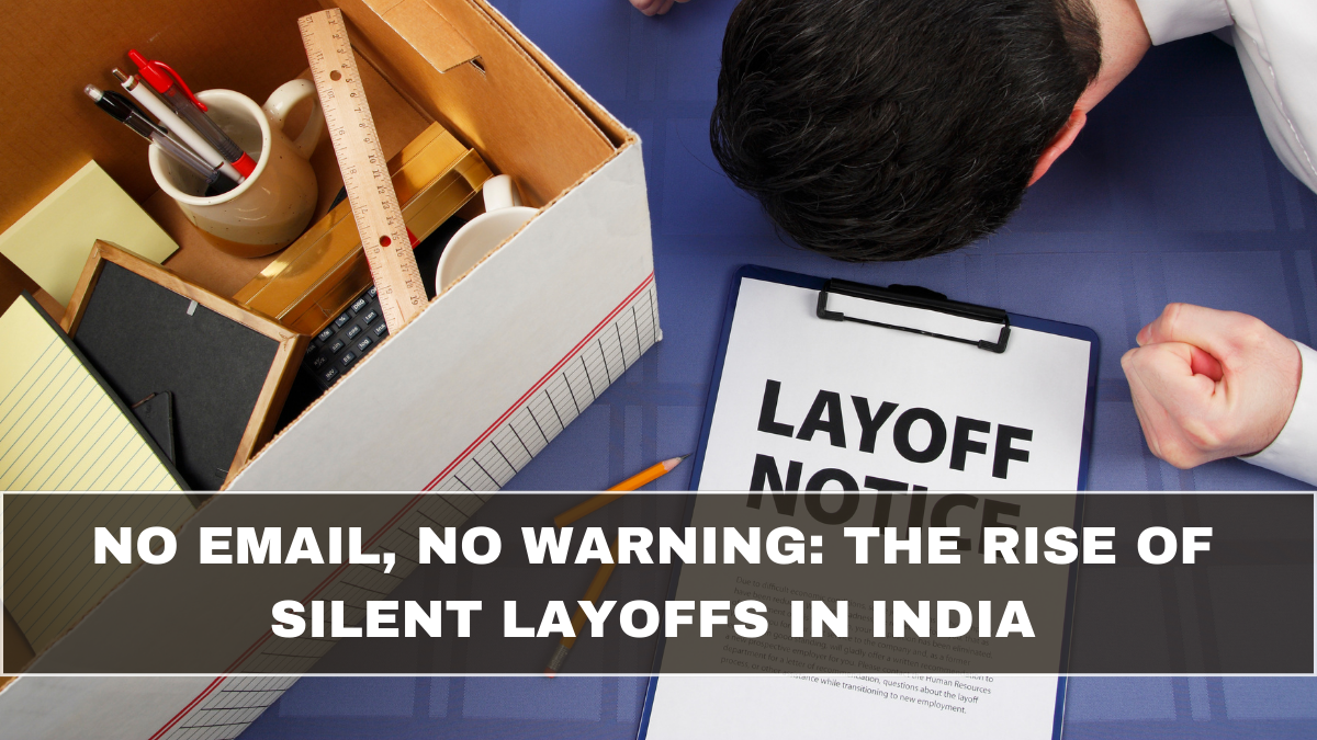No Email, No Warning: The Rise of Silent Layoffs in India