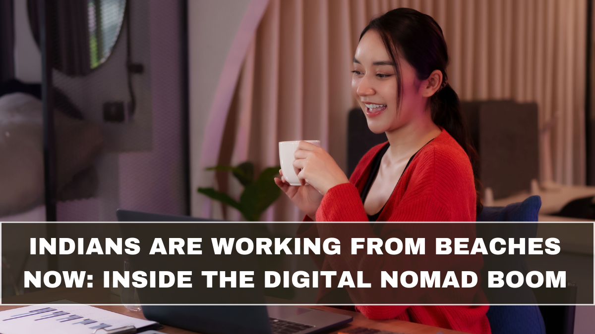 Indians Are Working from Beaches Now: Inside the Digital Nomad Boom