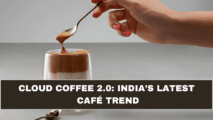 Cloud Coffee 2.0: India’s Latest Café Trend