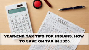 Year-End Tax Tips for Indians: How to Save on Tax in 2025