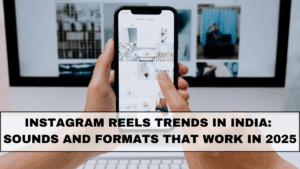 Instagram Reels Trends in India: Sounds and Formats That Work in 2025