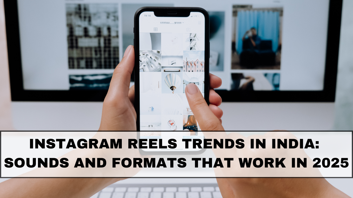 Instagram Reels Trends in India: Sounds and Formats That Work in 2025