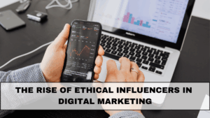 The Rise of Ethical Influencers in Digital Marketing | 2025 Trend Explained
