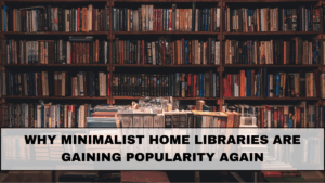 Why Minimalist Home Libraries Are Gaining Popularity Again in 2025
