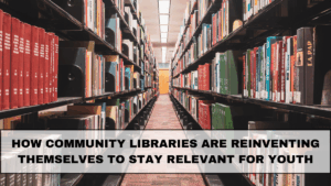 How Community Libraries Are Reinventing Themselves to Stay Relevant for Youth