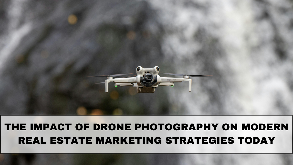 The Impact of Drone Photography on Modern Real Estate Marketing Strategies Today