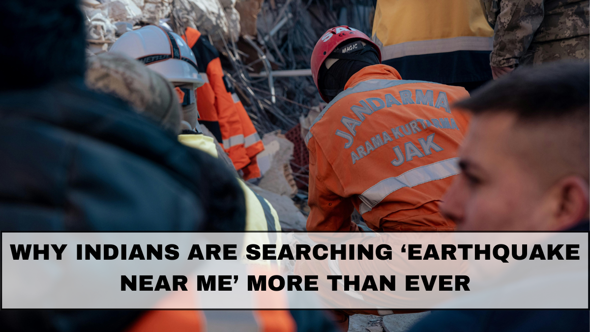 Why Indians Are Searching ‘Earthquake Near Me’ More Than Ever