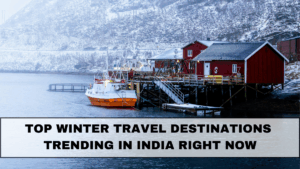 Top Winter Travel Destinations Trending in India Right Now
