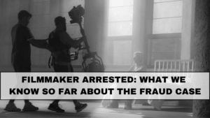 Filmmaker Arrested: What We Know So Far About the Fraud Case
