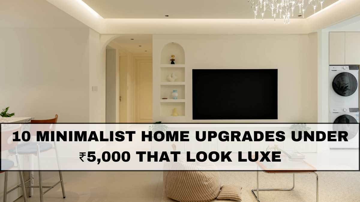 10 Minimalist Home Upgrades Under ₹5,000 That Look Luxe