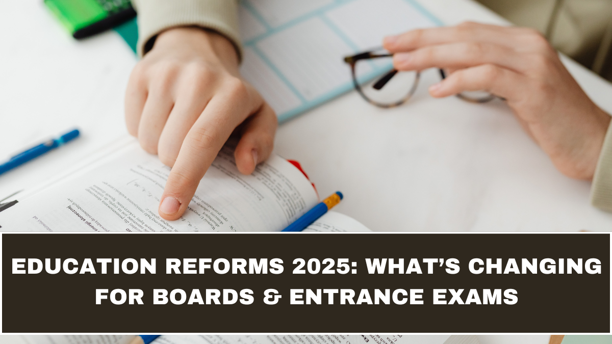 Education Reforms 2025: What’s Changing for Boards & Entrance Exams