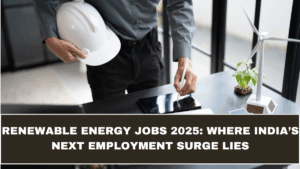 Renewable Energy Jobs 2025: Where India’s Next Employment Surge Lies