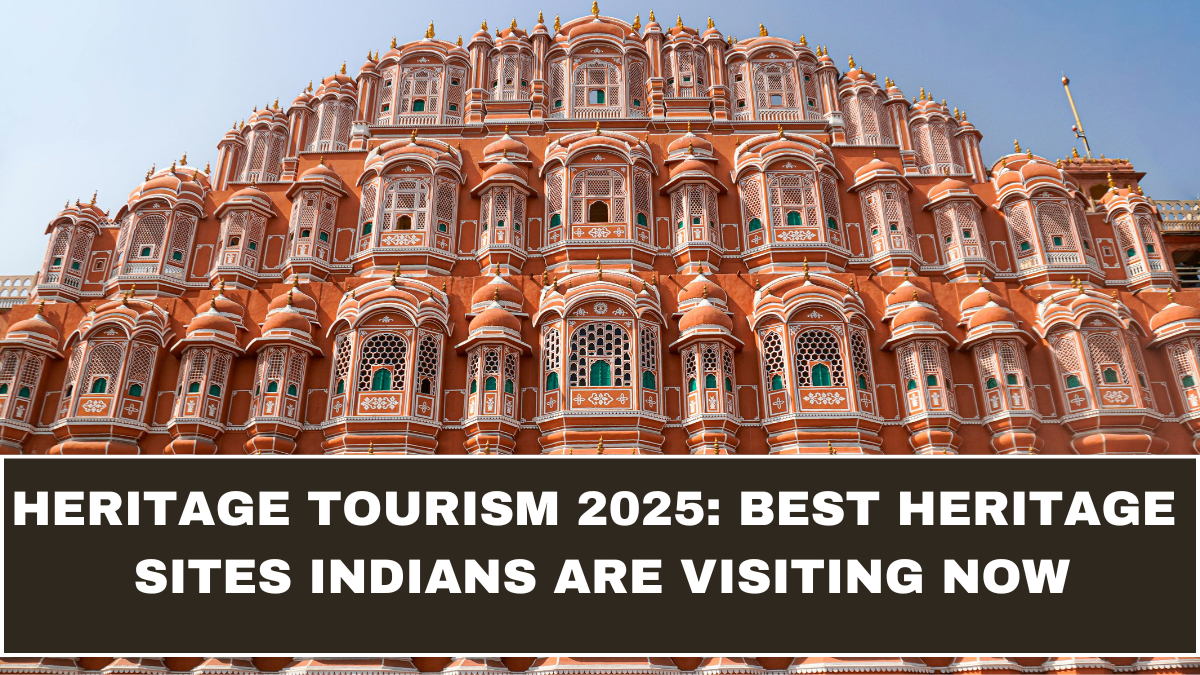 Heritage Tourism 2025: Best Heritage Sites Indians Are Visiting Now