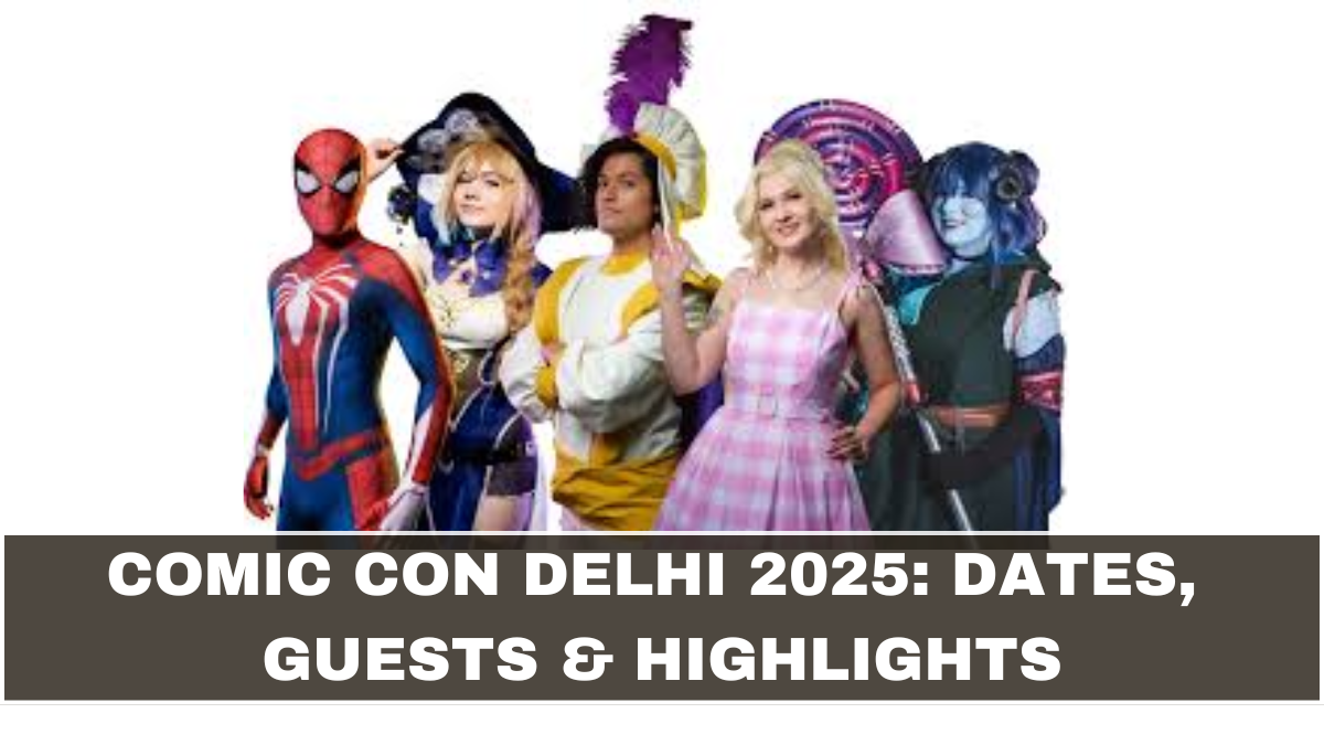 Comic Con Delhi 2025: Dates, Guests & Highlights