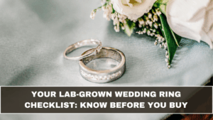 Your Lab-Grown Wedding Ring Checklist: What to Know Before You Buy