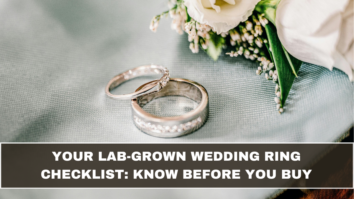 Your Lab-Grown Wedding Ring Checklist: What to Know Before You Buy