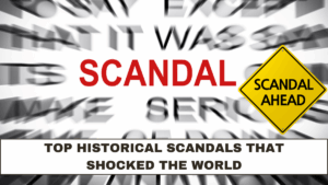 Top Historical Scandals That Shocked the World