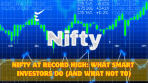 Nifty at Record High: What Smart Investors Do (And What Not To)