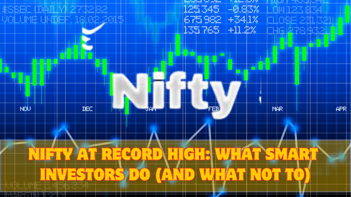 Nifty at Record High: What Smart Investors Do (And What Not To)